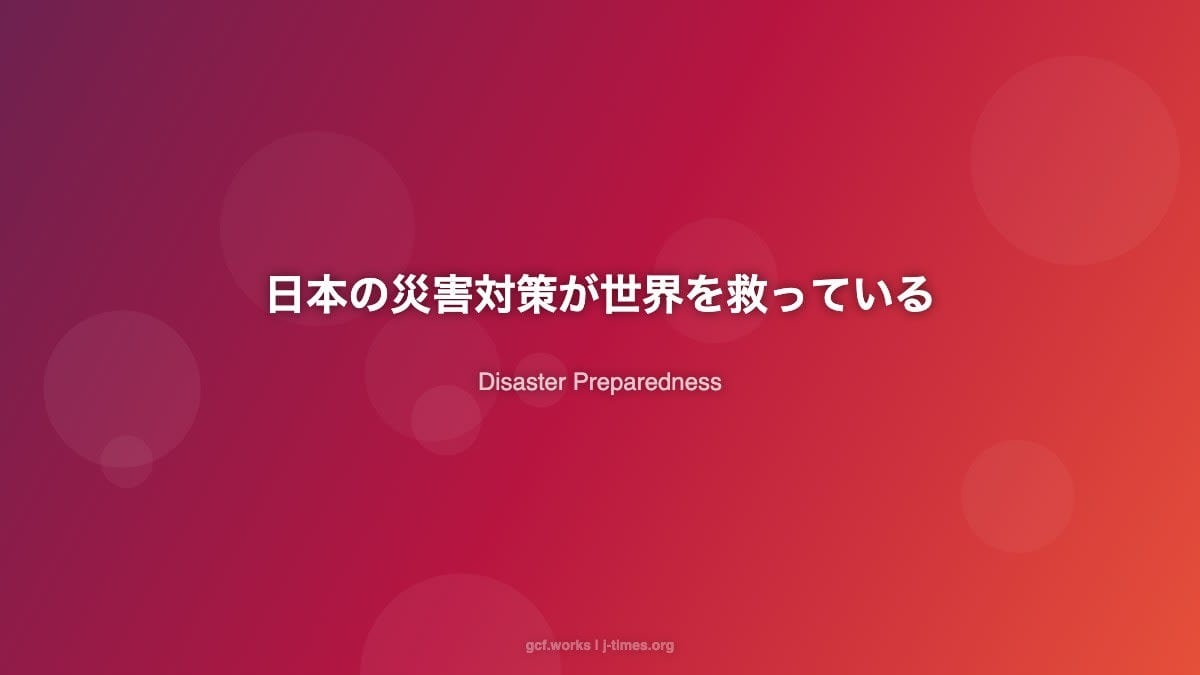 日本の災害対策がなぜ世界を救えるのか:震災から生まれた「防災先進国」の知恵